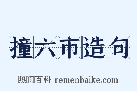 撞六市造句是什么意思的图片